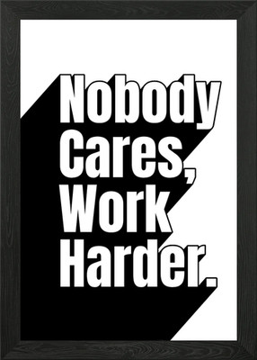 Nobody Cares, Work Harder Gerahmtes Wandbild Poster Leinwanddruck Bild