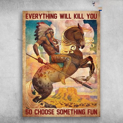 Native American, Horse Riding - Everything Will Kill You, So Choose Something...