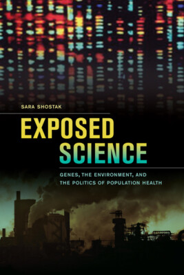 Exposed Science: Genes, The Environment, And The Politics Of Population Hea...
