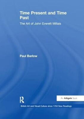 Time Present and Time Past: The Art of John Everett Millais by Paul Barlow ...