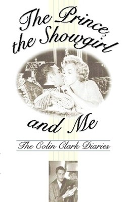 The Prince, the Showgirl and Me: The Colin Clark Diar by Clark, Colin 0006387101