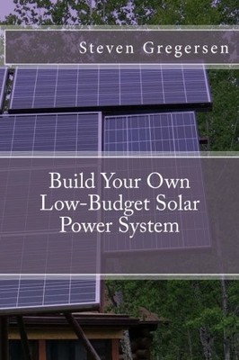 BUILD YOUR OWN LOW-BUDGET SOLAR POWER SYSTEM By Steven Gregersen **BRAND NEW**