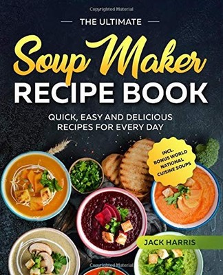 The Ultimate Soup Maker Recipe Book: Q..., Harris, Jack