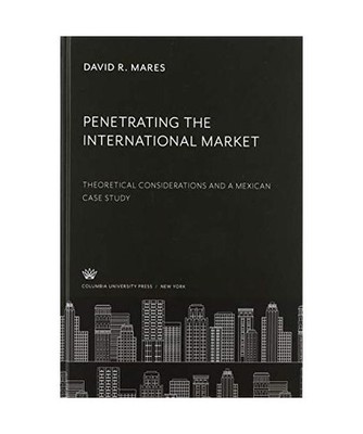 Penetrating the International Market: Theoretical Considerations and a Mexican C