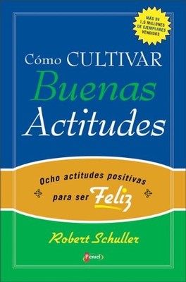 COMO CULTIVAR BUENAS ACTITUDES By Robert H. Schuller
