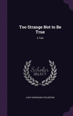 Fullerton - Too Strange Not to Be True  A Tale - New hardback or cased - X555z