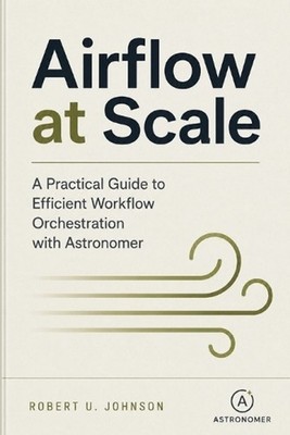 Airflow at Scale: A Practical Guide to Efficient Workflow Orchestration with Ast