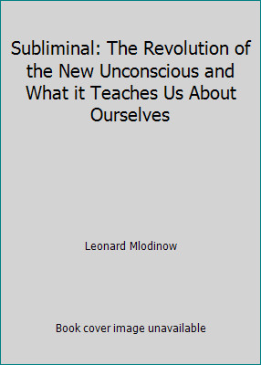 Subliminal: The Revolution of the New Unconscious and What it Teaches Us...