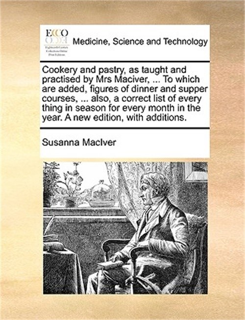 Cookery and Pastry, as Taught and Practised by Mrs Maciver, ... to Which Are Add - Maciver, Susanna