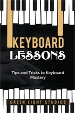 Keyboard Lessons: Tips and Tricks to Keyboard Mastery Paperback or Softback