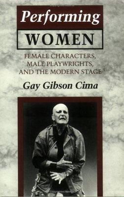Performing Women: Female Characters, Male Playwrights, and the Modern Stage