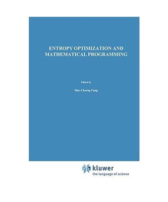 Entropy Optimization and Mathematical Programming, Shu-Cherng Fang, H. S. J. Tsa