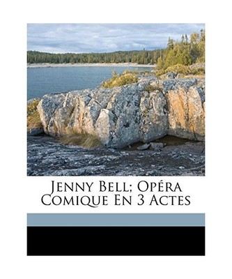 Jenny Bell; Opera Comique En 3 Actes, Scribe, Eugene