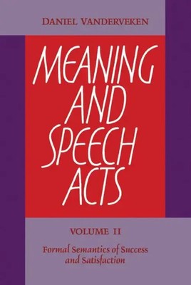 Meaning and Speech Acts Volume 2, Formal Semantics of Success and Satisfaction