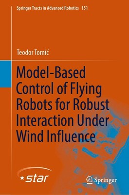 Teodor Tomi¿ | Model-Based Control of Flying Robots for Robust Interaction...