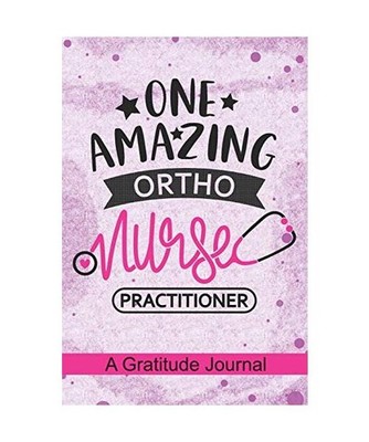One Amazing Ortho Nurse Practitioner - A Gratitude Journal: Beautiful Gratitude 