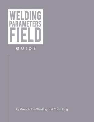 Welding Parameters Field Guide