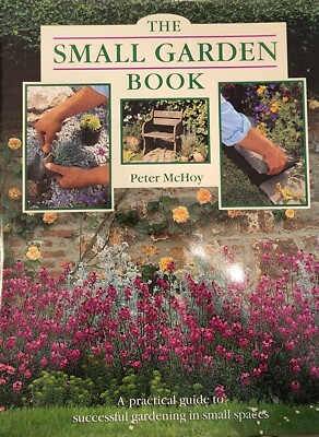 The Small Garden Book: A Practical Guide to Successf... by McHoy, Peter Hardback