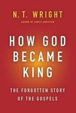 How God Became King The Forgotten Story of the Gospels by N. T. Wright 2012 Book
