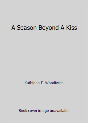 A Season Beyond A Kiss by Kathleen E. Woodiwiss