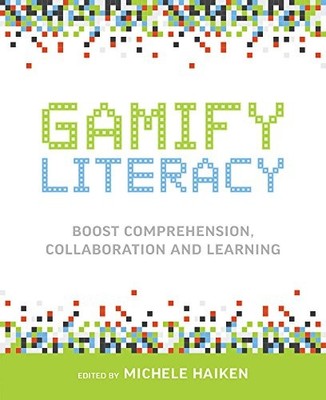 Gamify Literacy: Boost Comprehension, Collaboration, and... - Haiken, Michele