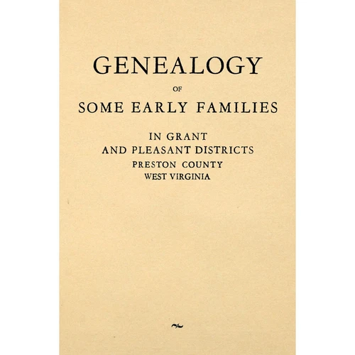 Genealogy of Some Early Families in Grant and Pleasant Districts, Preston County