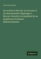 John Fryer Keane | Six Months In Meccah. An Account Of The Mohammedan...