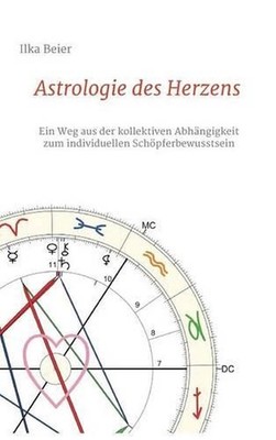 Astrologie des Herzens: Ein Weg aus der kollektiven Abh?ngigkeit zum individuell