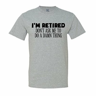 I'm Retired Don't Ask Me to Do A Damn Thing T-Shirt