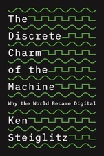 The Discrete Charm of the Machine : Why the World Became Digital
