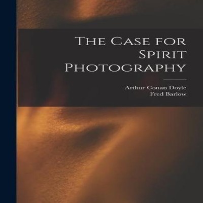 The Case for Spirit Photography Arthur Conan 1859-1930 Doyle Pape