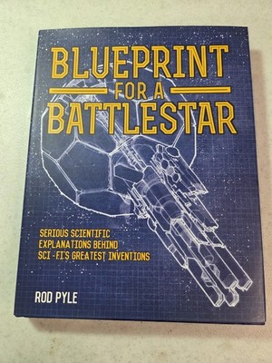 Blueprint for a Battlestar: Serious Scientific Explanations Behind Sci-Fi