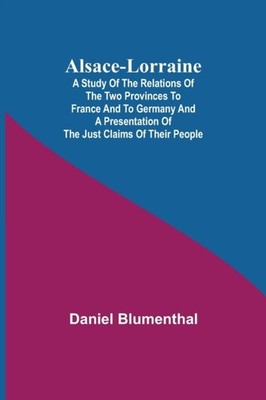 Blumenthal - Alsace-Lorraine   A Study of the Relations of the Two Pro - X555z