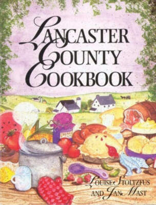 Lancaster County Cookbook Louise Stoltzfus , Jan Mast(2003)