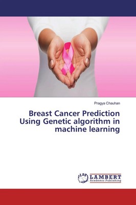 Pragya Chauhan | Breast Cancer Prediction Using Genetic algorithm in machine...