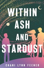 Within Ash and Stardust: 3 (The Xenith Trilogy).by Feener, Feener, New**