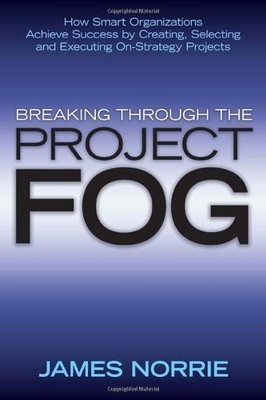 BREAKING THROUGH THE PROJECT FOG: HOW SMART ORGANIZATIONS By James Norrie *VG+*