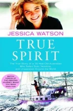 True Spirit: The True Story of a 16-Year-Old Australian Who Sailed Solo, Nonsto