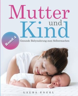 Mutter und Kind: Gesunde Babynahrung zum Selbermachen: Volume 4 by Engel New-,