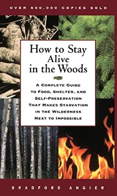 How to Stay Alive in the Woods: A Complete Guide to Food, Shelte