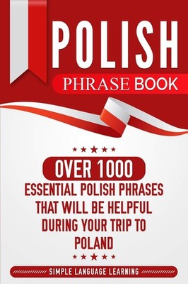 Polish Phrase Book: Over 1000 Essential Polish Phrases That Will Be Helpful Duri