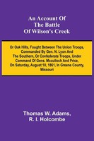 An Account Of The Battle Of Wilson's Creek; Or Oak Hills, Fought Between The...