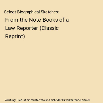 Select Biographical Sketches: From the Note-Books of a Law Reporter (Classic Rep