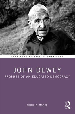 John Dewey Prophet of an Educated Democracy by Philip B. Moore (Paperback Book)