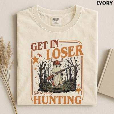 Get In Loser Were Going Hunting Comfort Tee