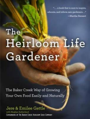 The Heirloom Life Gardener: The Baker Creek Way of Growing Your Own Food  - GOOD