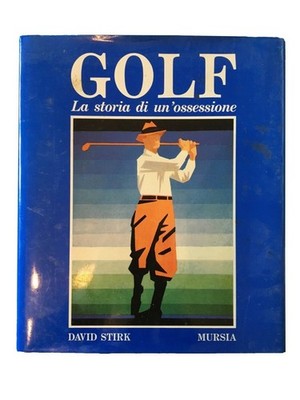 Golf. Die Geschichte einer Obsession - David Stirk - Mursia - 1987