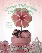 Green Princess Cookbook: Sweets and Treats to Save the Planet - VERY GOOD