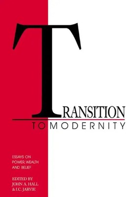 Transition to Modernity Essays on Power, Wealth and Belief John A. Hall (u. a.)