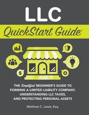 LLC QuickStart Guide: The Simplified Beginner's Guide to Forming a Limited Liabi